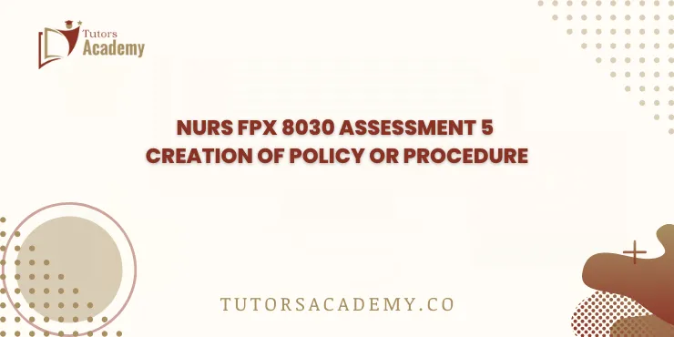 NURS FPX 8030 Assessment 5 Creation of Policy or Procedure