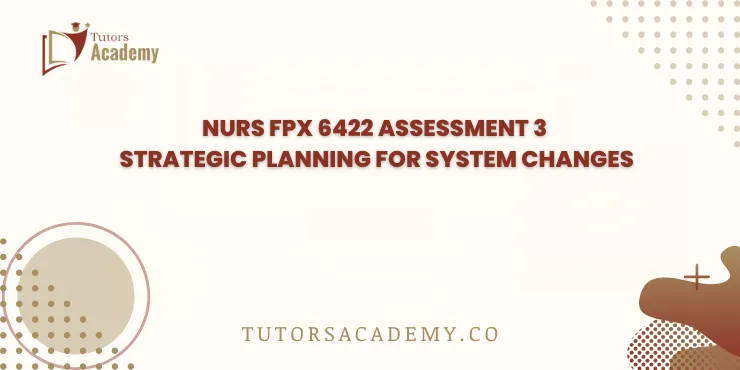 NURS FPX 6422 Assessment 3 Strategic Planning for System Changes