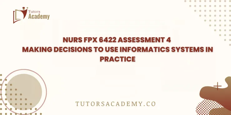 NURS FPX 6422 Assessment 4 Making Decisions to Use Informatics Systems in Practice
