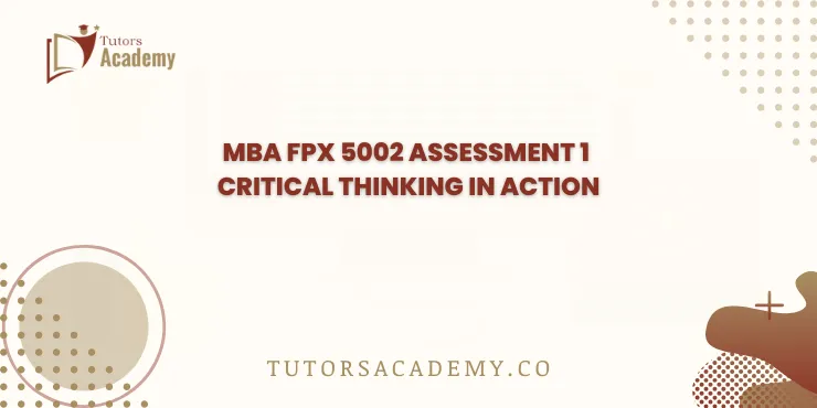 MBA FPX 5002 Assessment 1 Critical Thinking in Action