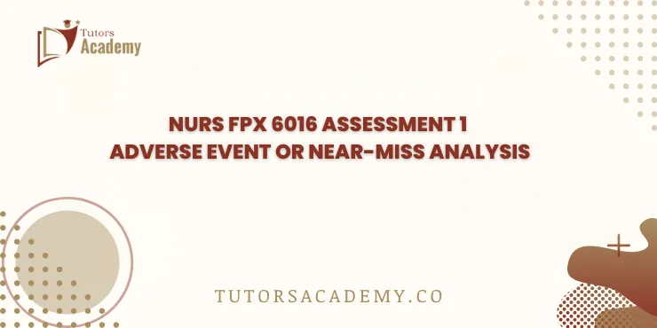 NURS FPX 6016 Assessment 1 Adverse Event or Near-Miss Analysis