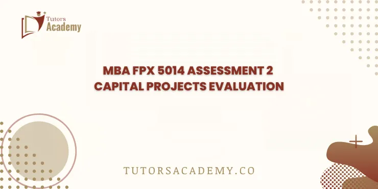 MBA FPX 5014 Assessment 2 Capital Projects Evaluation