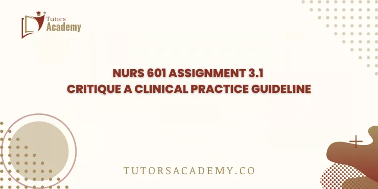 NURS 601 Assignment 3.1 Critique a Clinical Practice Guideline