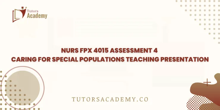 NURS FPX 4015 Assessment 4 Caring for Special Populations Teaching Presentation