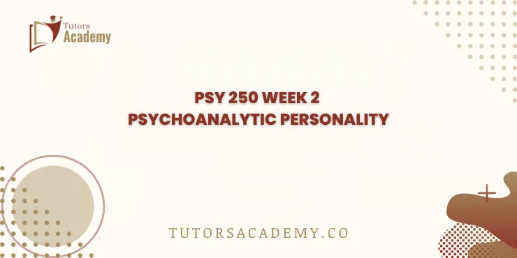 PSY 250 Week 2 Psychoanalytic Personality