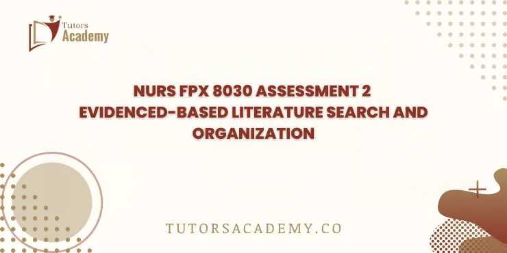 NURS FPX 8030 Assessment 2 Evidenced-Based Literature Search and Organization