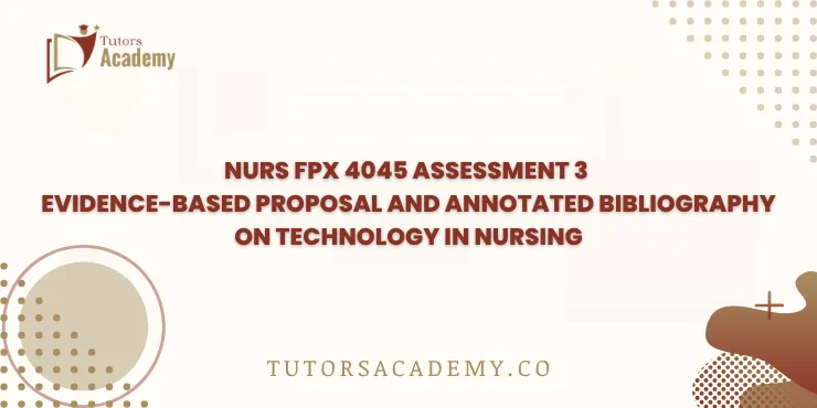 NURS FPX 4045 Assessment 3 Evidence-Based Proposal and Annotated Bibliography on Technology in Nursing
