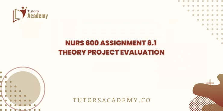 NURS 600 Assignment 8.1 Theory Project Evaluation