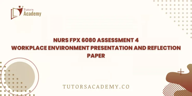 NURS FPX 6080 Assessment 4 Workplace Environment Presentation and Reflection Paper