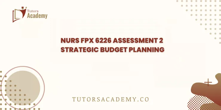 NURS FPX 6226 Assessment 2 Strategic Budget Planning