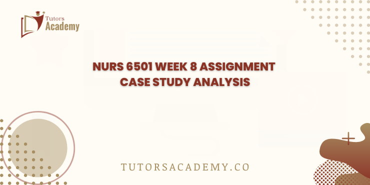 NURS 6501 Week 8 Assignment Case Study Analysis