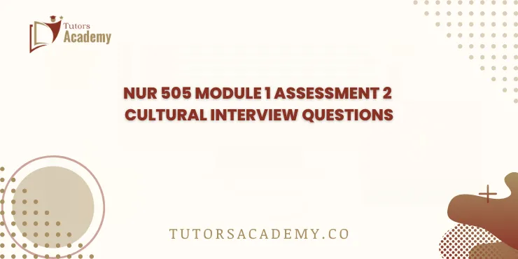 NUR 505 Module 1 Assessment 2 Cultural Interview Questions