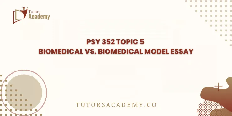 PSY 352 Topic 5 Biomedical vs. Biomedical Model Essay