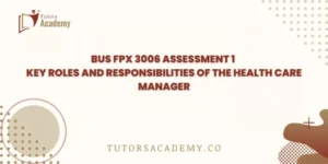 BUS FPX 3006 Assessment 1 Key Roles And Responsibilities Of The Health Care Manager