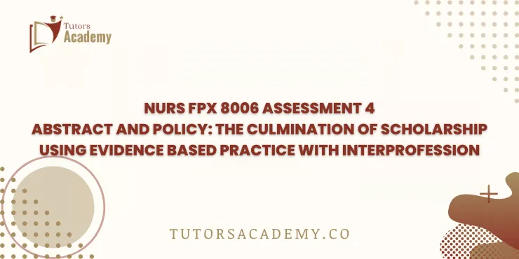 NURS FPX 8006 Assessment 4 Abstract and Policy: The Culmination of Scholarship Using Evidence Based Practice with Interprofession