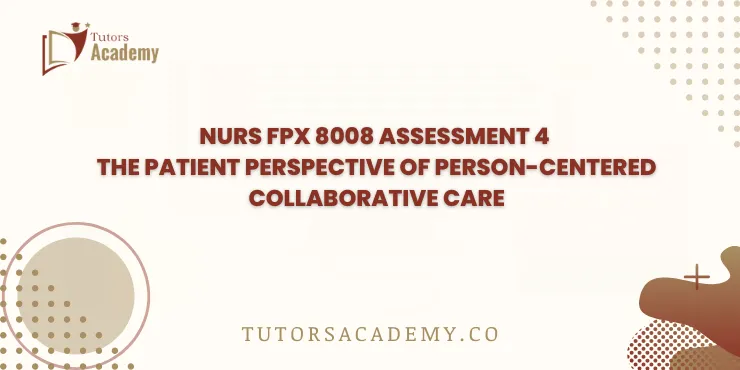 NURS FPX 8008 Assessment 4 The Patient Perspective of Person-Centered Collaborative Care