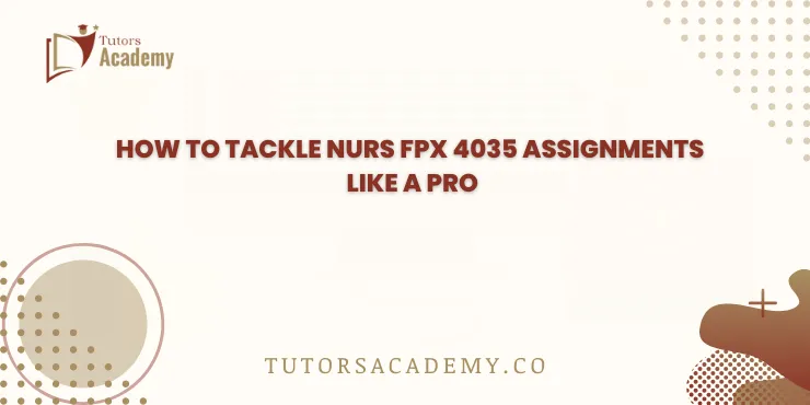 How to Tackle NURS FPX 4035 Assignments Like a Pro