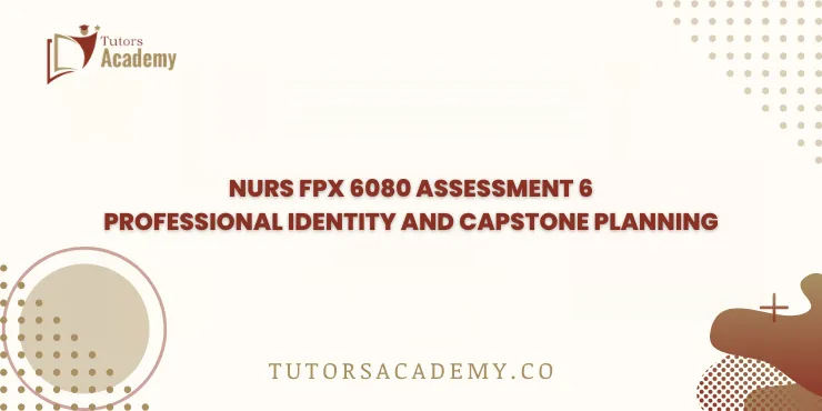 NURS FPX 6080 Assessment 6 Professional Identity and Capstone Planning