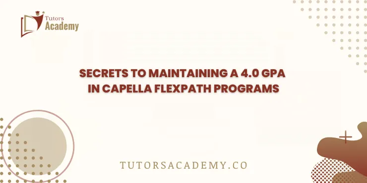 Secrets to Maintaining a 4.0 GPA in Capella FlexPath Programs
