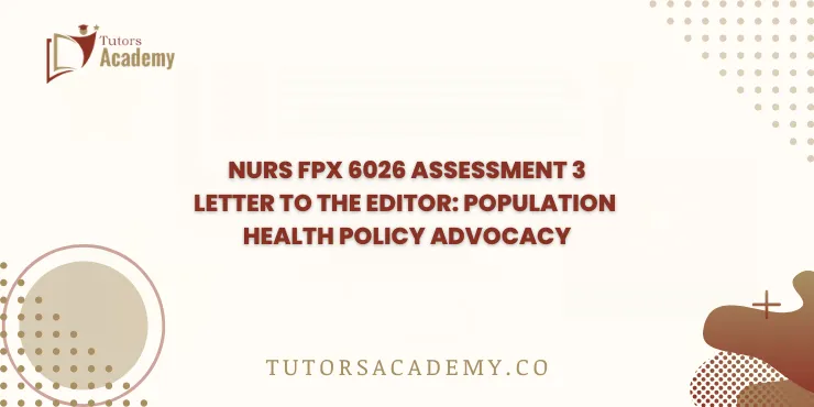 NURS FPX 6026 Assessment 3 Letter to the Editor: Population Health Policy Advocacy