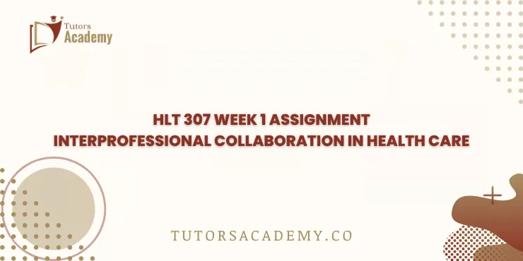 HLT 307 Week 1 Assignment Interprofessional Collaboration in Health Care