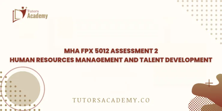 MHA FPX 5012 Assessment 2 Human Resources Management and Talent Development
