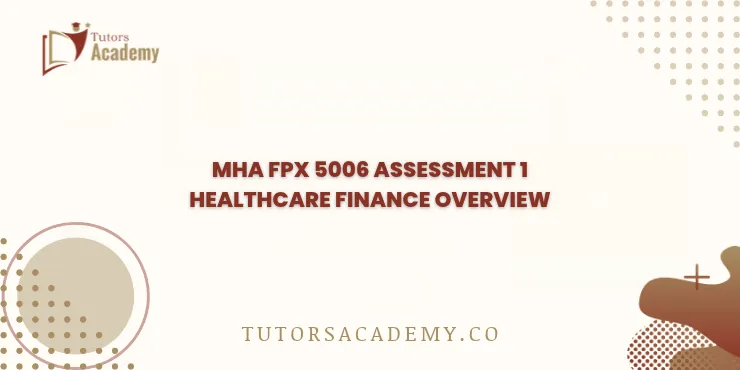 MHA FPX 5006 Assessment 1 Healthcare Finance Overview