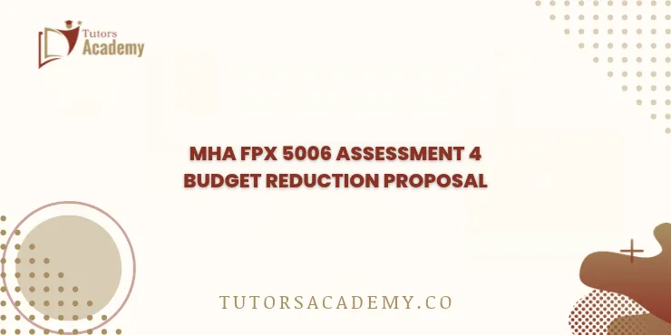 MHA FPX 5006 Assessment 4 Budget Reduction Proposal