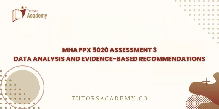 MHA FPX 5020 Assessment 3 Data Analysis and Evidence-Based Recommendations