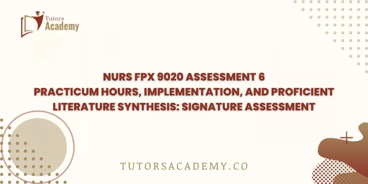 NURS FPX 9020 Assessment 6 Practicum Hours, Implementation, and Proficient Literature Synthesis: Signature Assessment